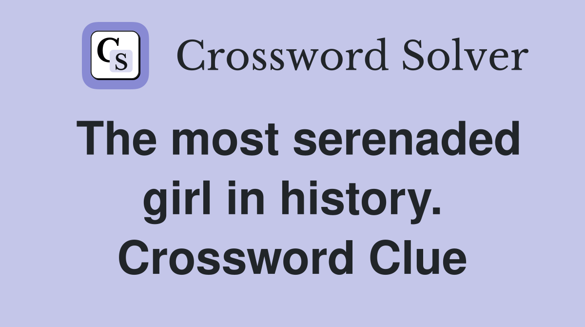 The most serenaded girl in history. Crossword Clue