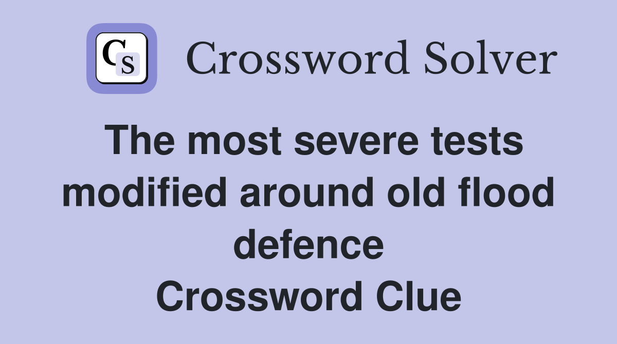 The most severe tests modified around old flood defence Crossword Clue