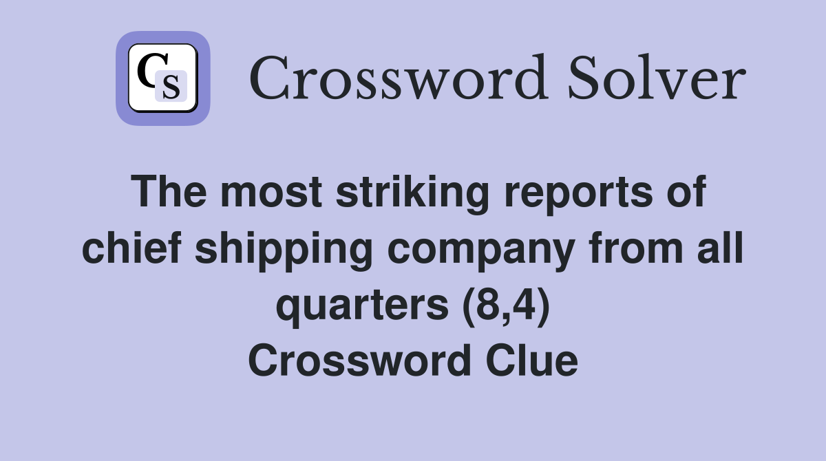 The most striking reports of chief shipping company from all quarters (8,4) Crossword Clue