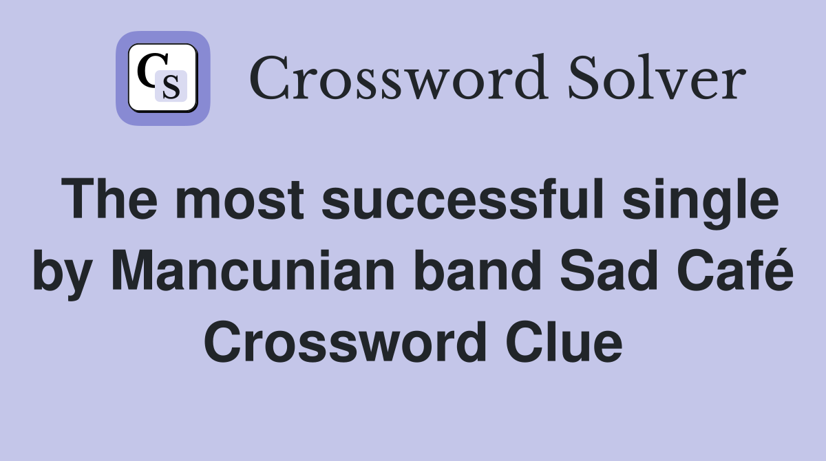 The most successful single by Mancunian band Sad Café Crossword Clue