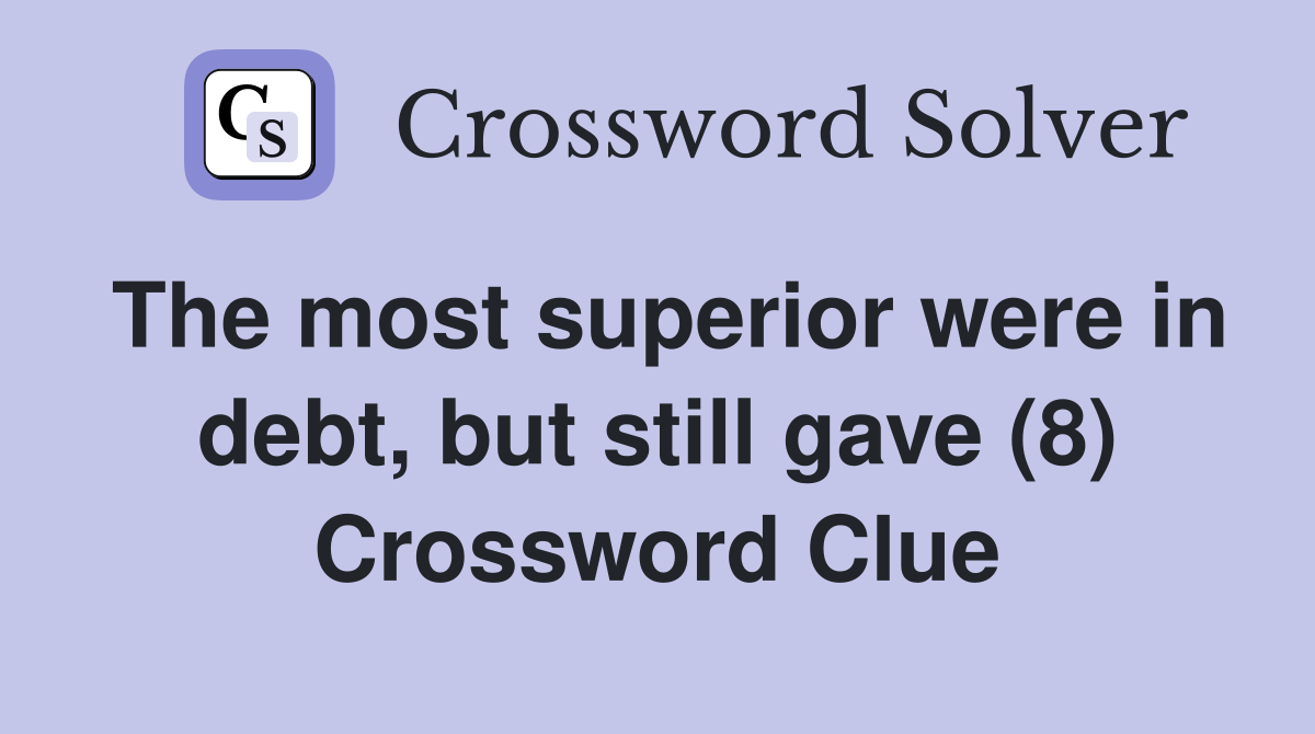 The most superior were in debt, but still gave (8) Crossword Clue