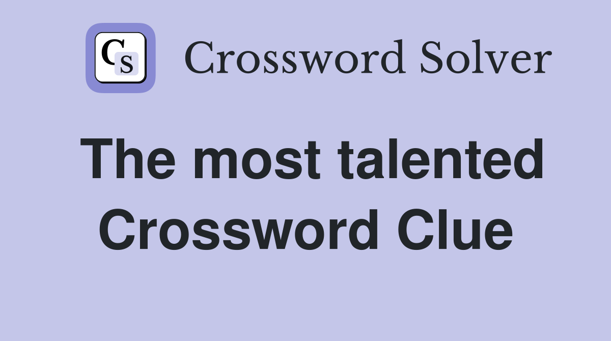 The most talented Crossword Clue