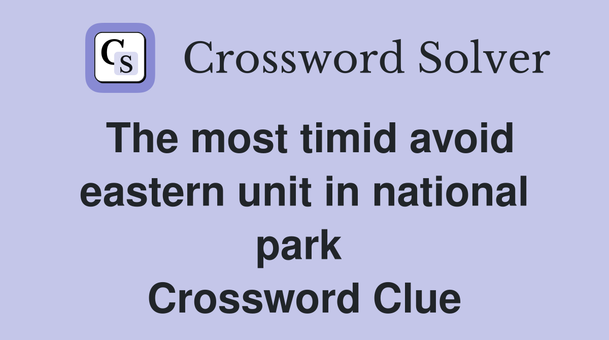 The most timid avoid eastern unit in national park  Crossword Clue