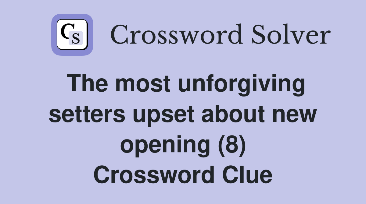 The most unforgiving setters upset about new opening (8) Crossword Clue