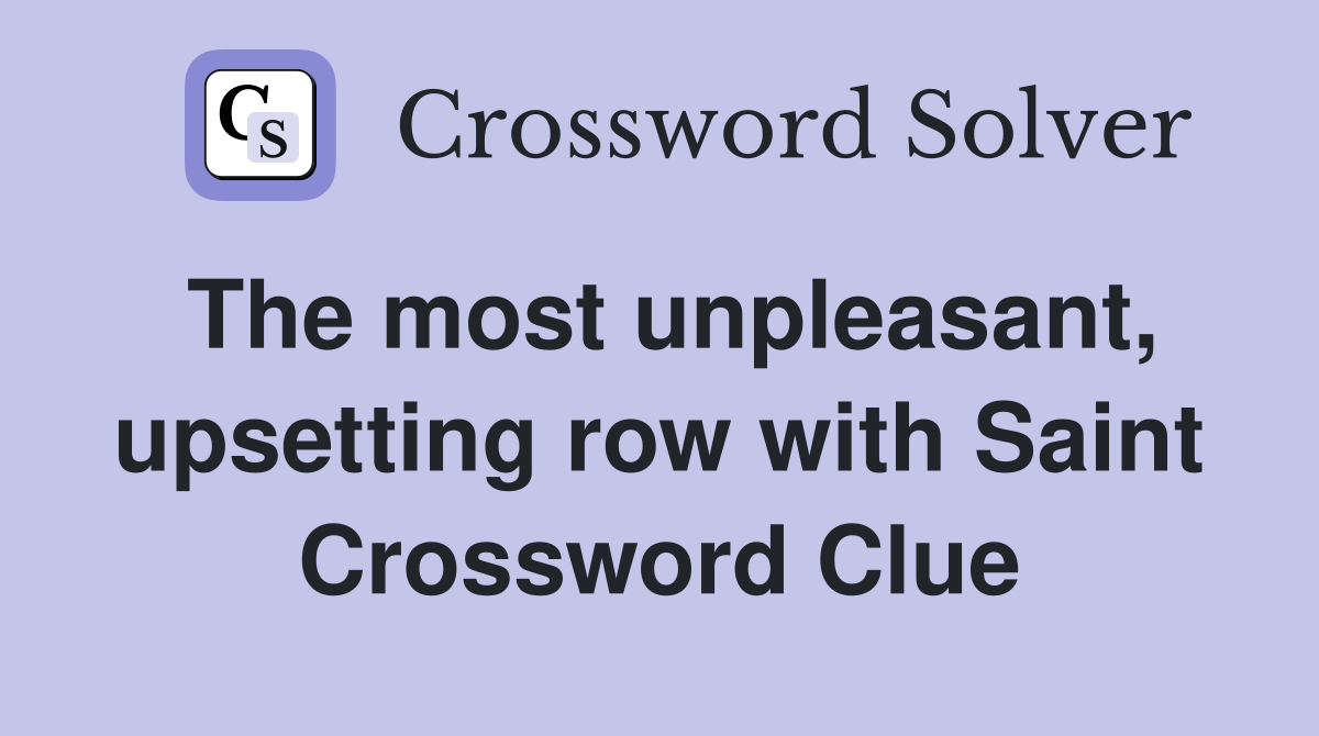 The most unpleasant, upsetting row with Saint Crossword Clue