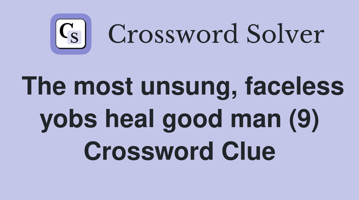 The most unsung, faceless yobs heal good man (9) Crossword Clue