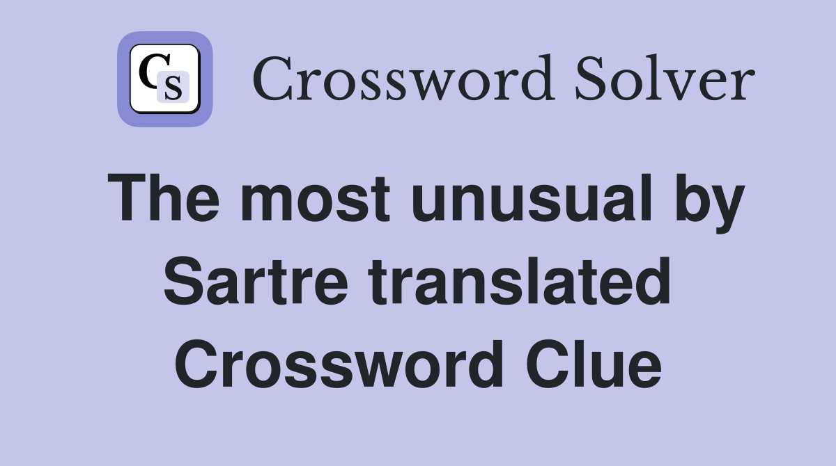 The most unusual by Sartre translated Crossword Clue