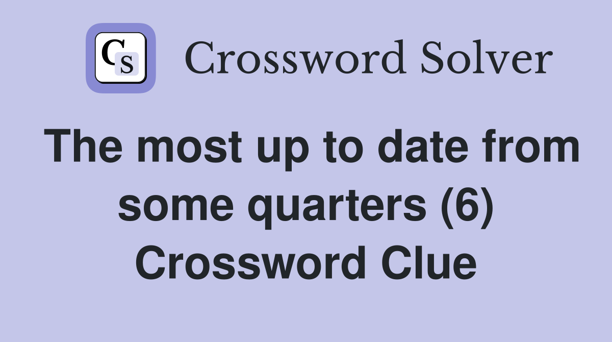The most up to date from some quarters (6) Crossword Clue