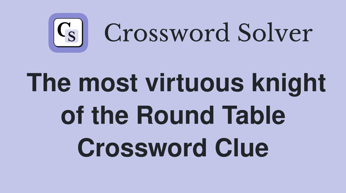 The most virtuous knight of the Round Table Crossword Clue
