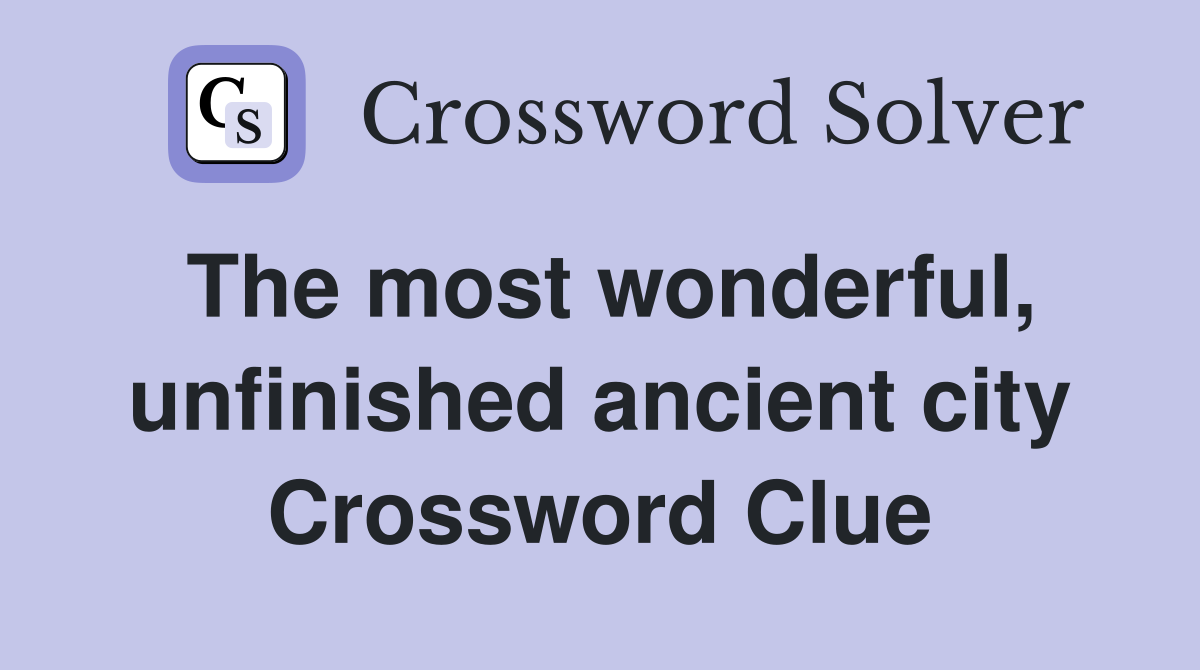 The most wonderful, unfinished ancient city Crossword Clue