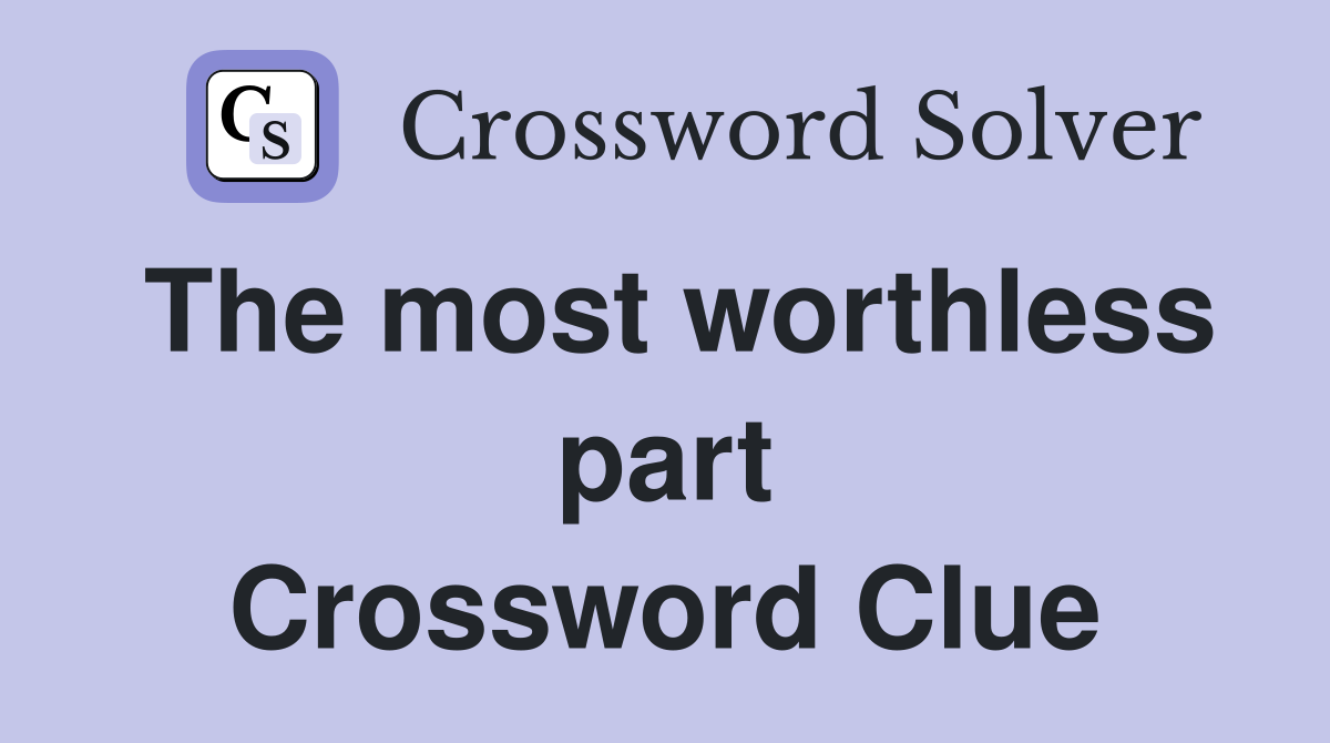 The most worthless part Crossword Clue