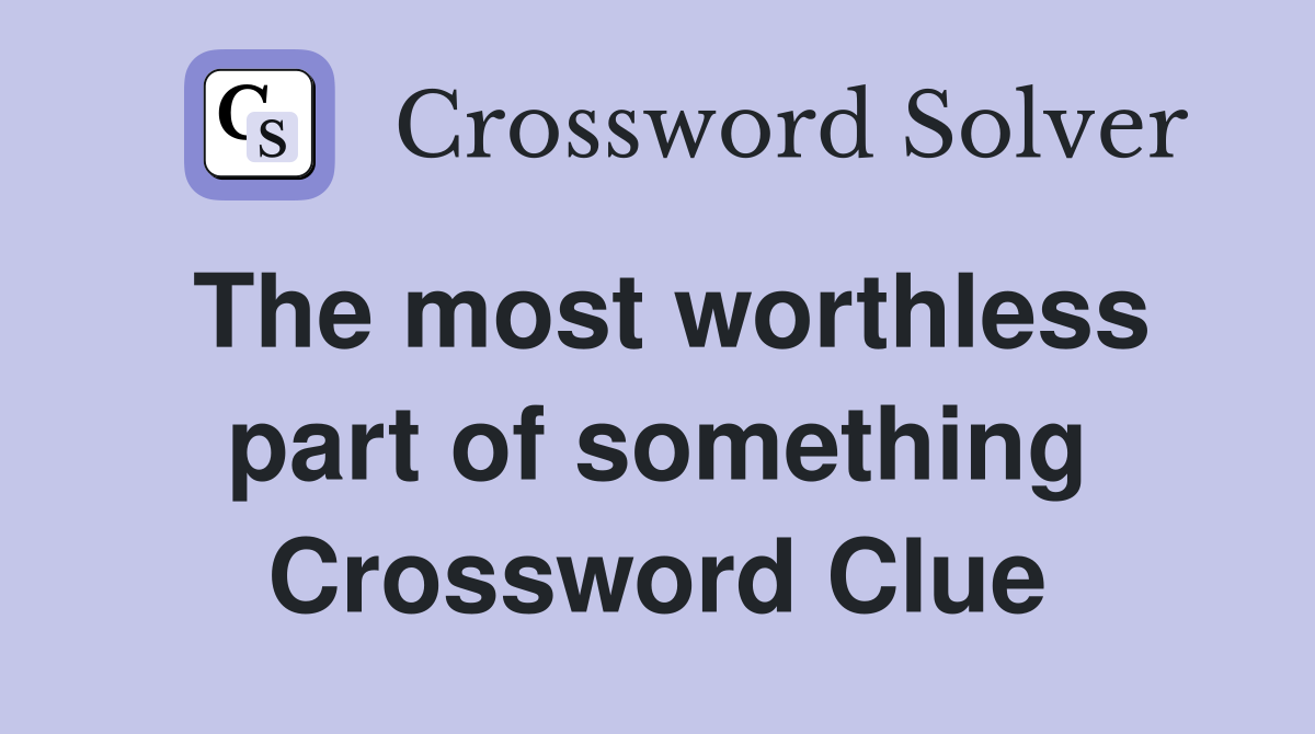 The most worthless part of something Crossword Clue
