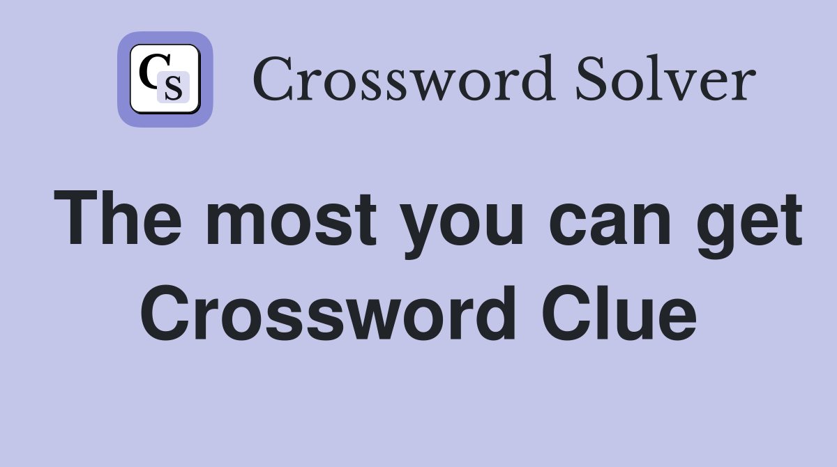 The most you can get Crossword Clue