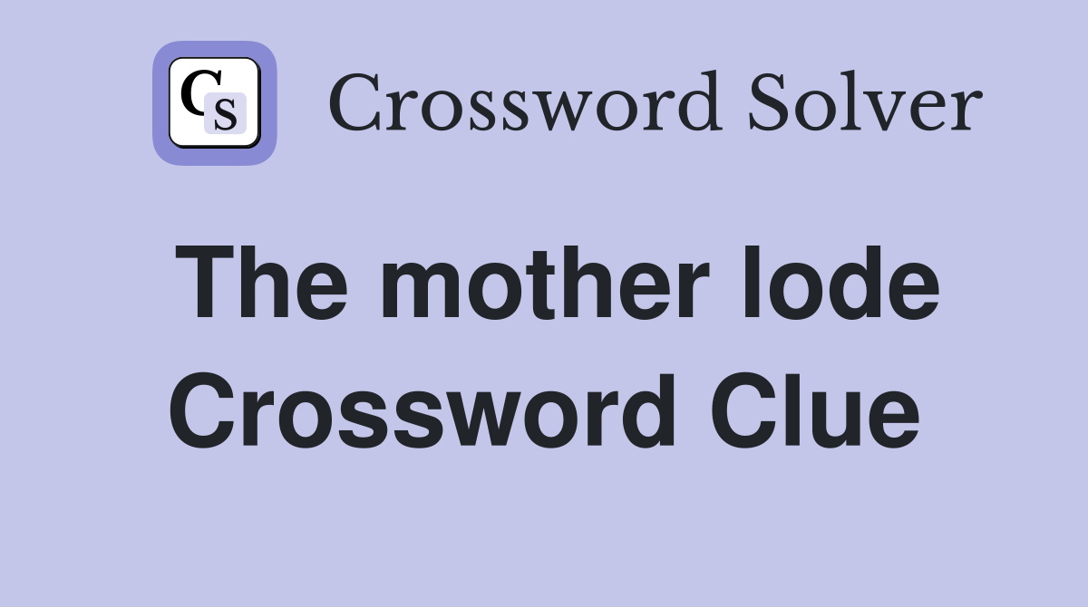 The mother lode Crossword Clue