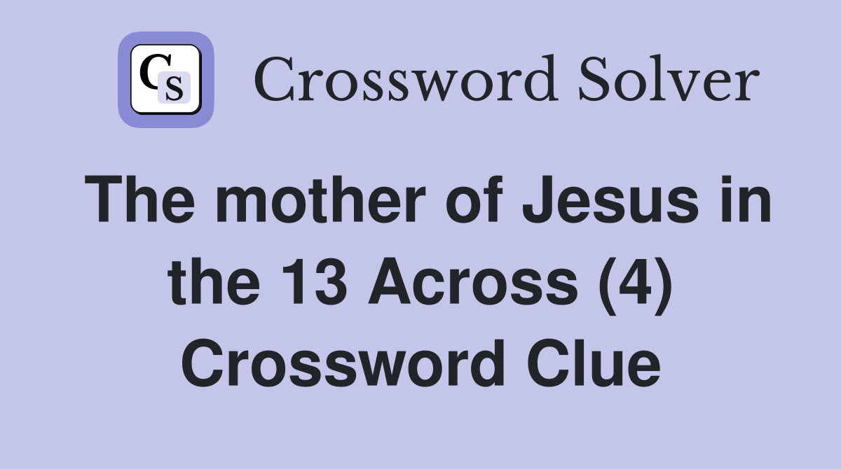 The mother of Jesus in the 13 Across (4) Crossword Clue