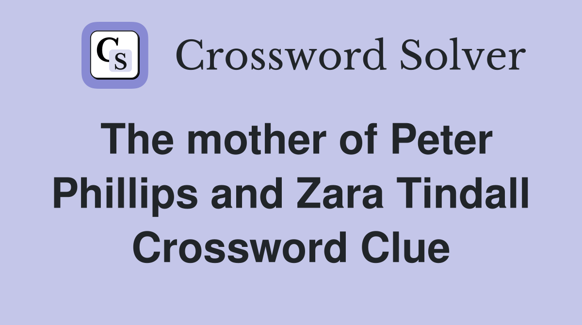 The mother of Peter Phillips and Zara Tindall Crossword Clue