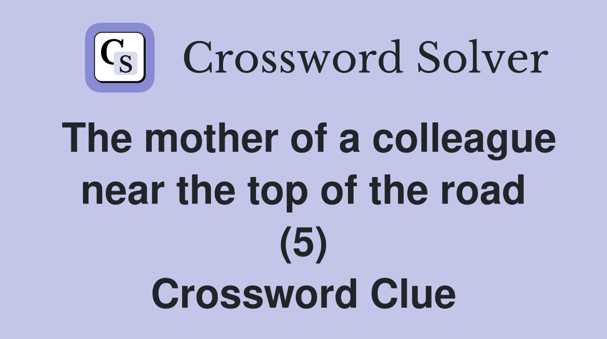 The mother of a colleague near the top of the road (5) Crossword Clue