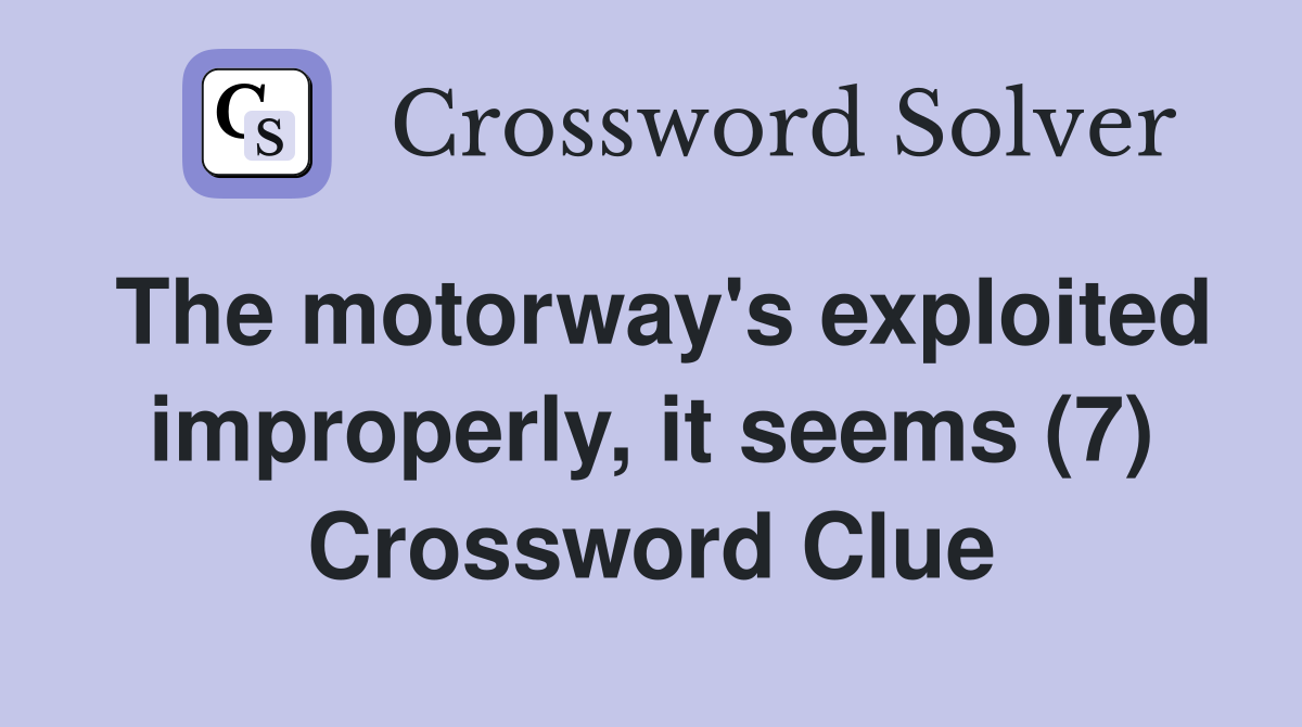 The motorway's exploited improperly, it seems (7) Crossword Clue