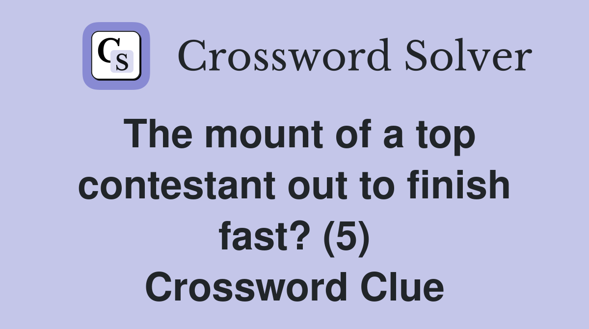 The mount of a top contestant out to finish fast? (5) Crossword Clue