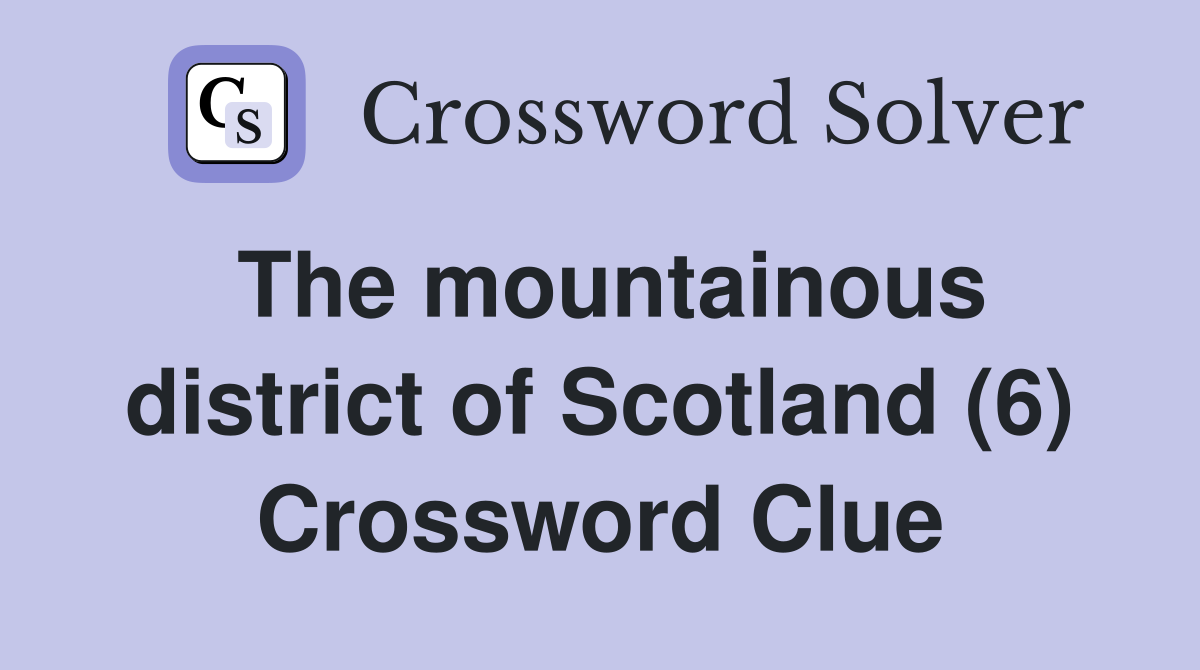 The mountainous district of Scotland (6) Crossword Clue