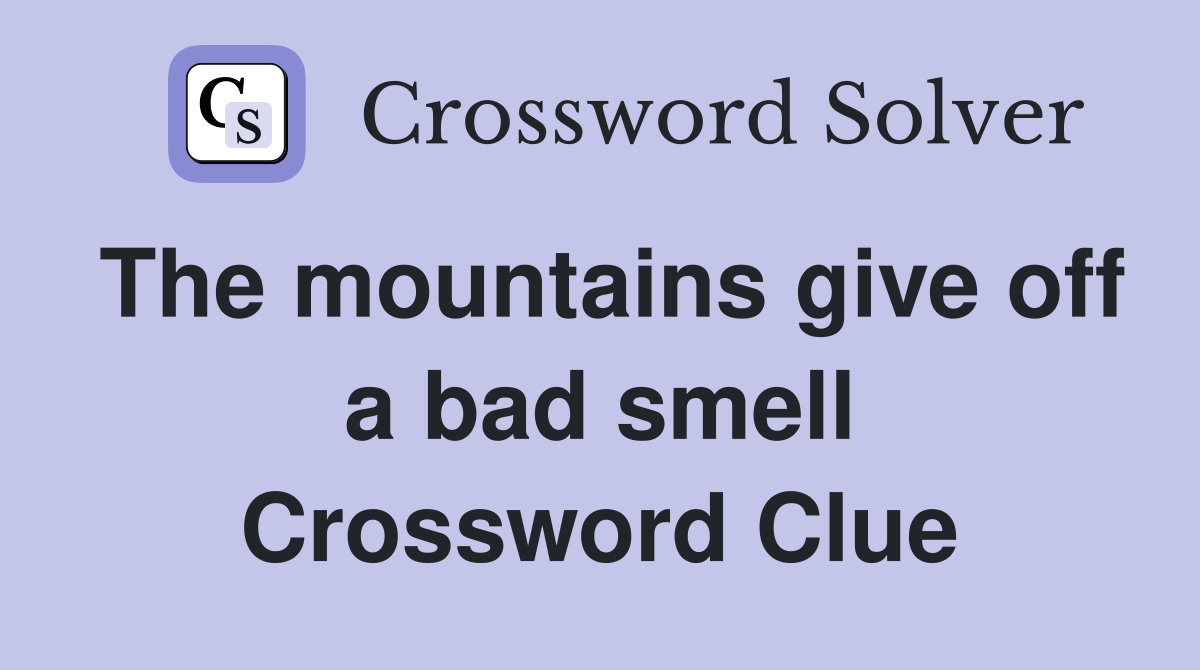 The mountains give off a bad smell Crossword Clue