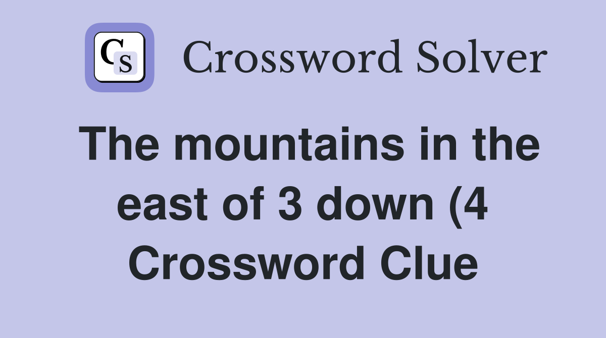 The mountains in the east of 3 down (4) Crossword Clue Answers The mountains in the east of 3 down (4) Crossword Clue Answers