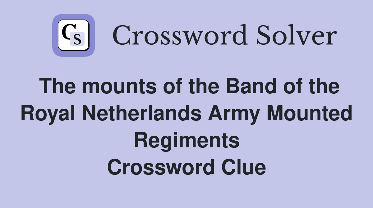 The mounts of the Band of the Royal Netherlands Army Mounted Regiments Crossword Clue