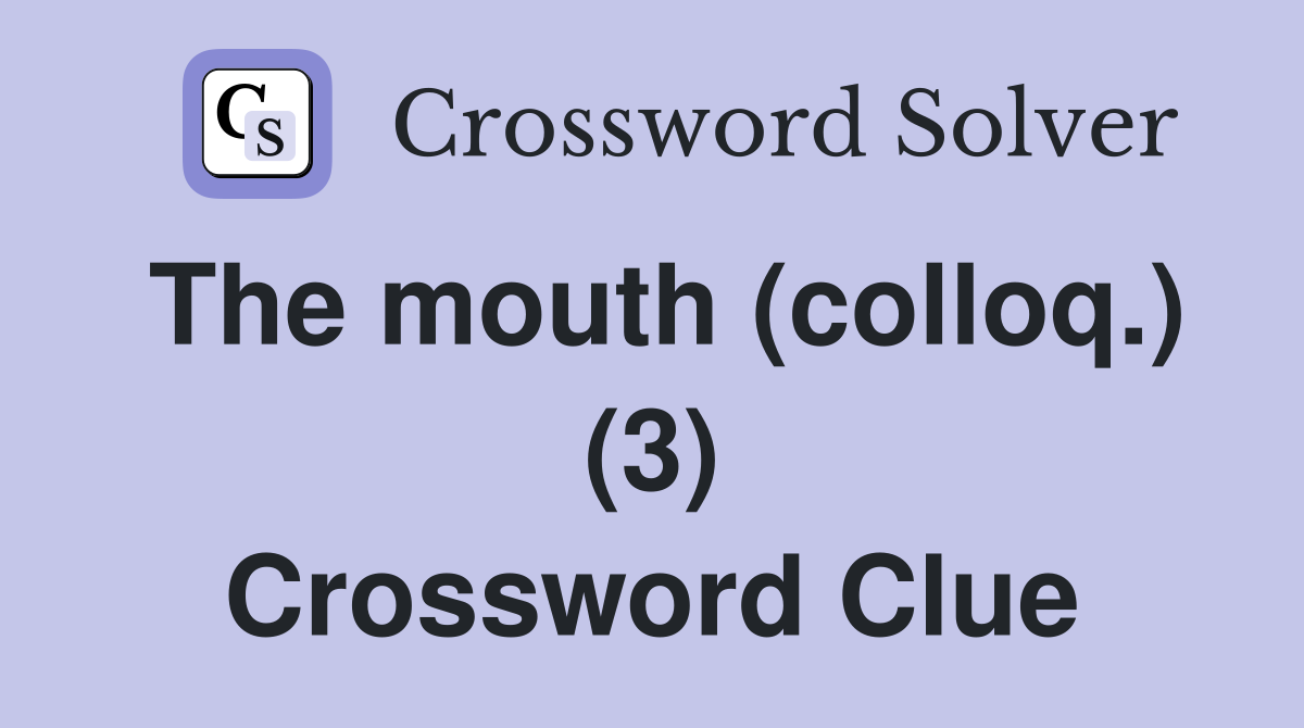 The mouth (colloq.) (3) Crossword Clue
