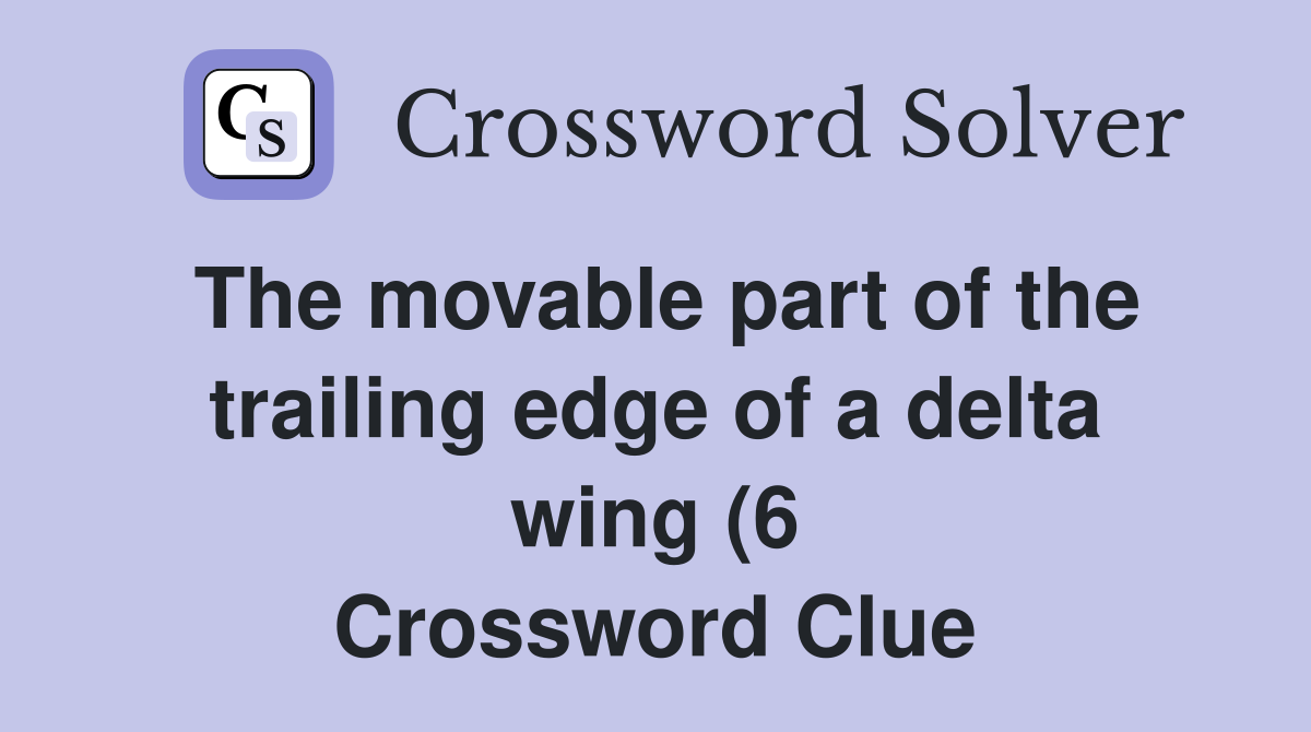 The movable part of the trailing edge of a delta wing (6) Crossword The movable part of the trailing edge of a delta wing (6) Crossword