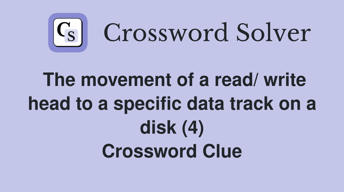 The movement of a read/ write head to a specific data track on a disk (4) Crossword Clue