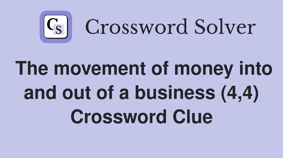 The movement of money into and out of a business (4,4) Crossword Clue