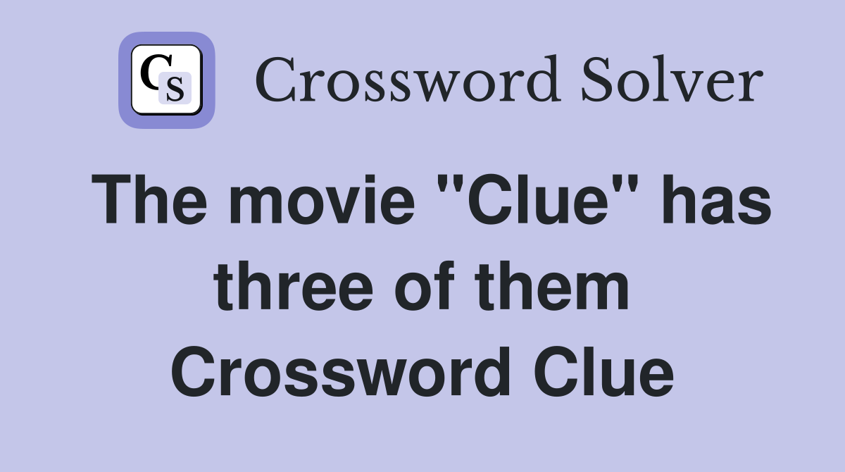 The movie "Clue" has three of them Crossword Clue