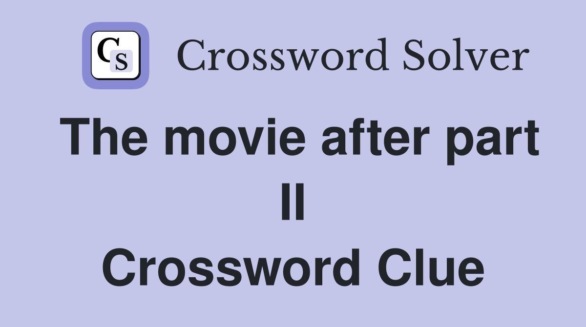 The movie after part II Crossword Clue