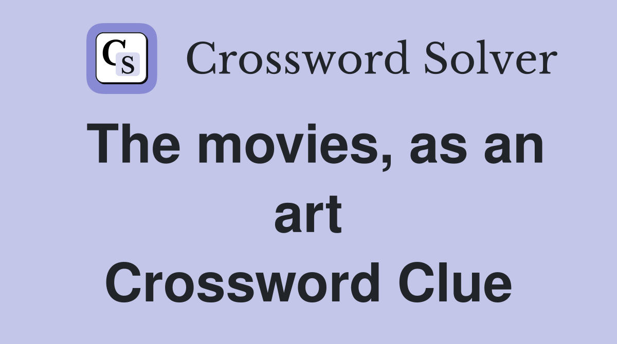 The movies, as an art Crossword Clue