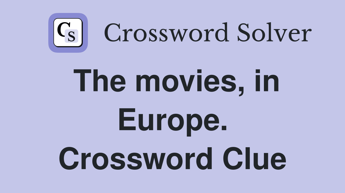 The movies, in Europe. Crossword Clue