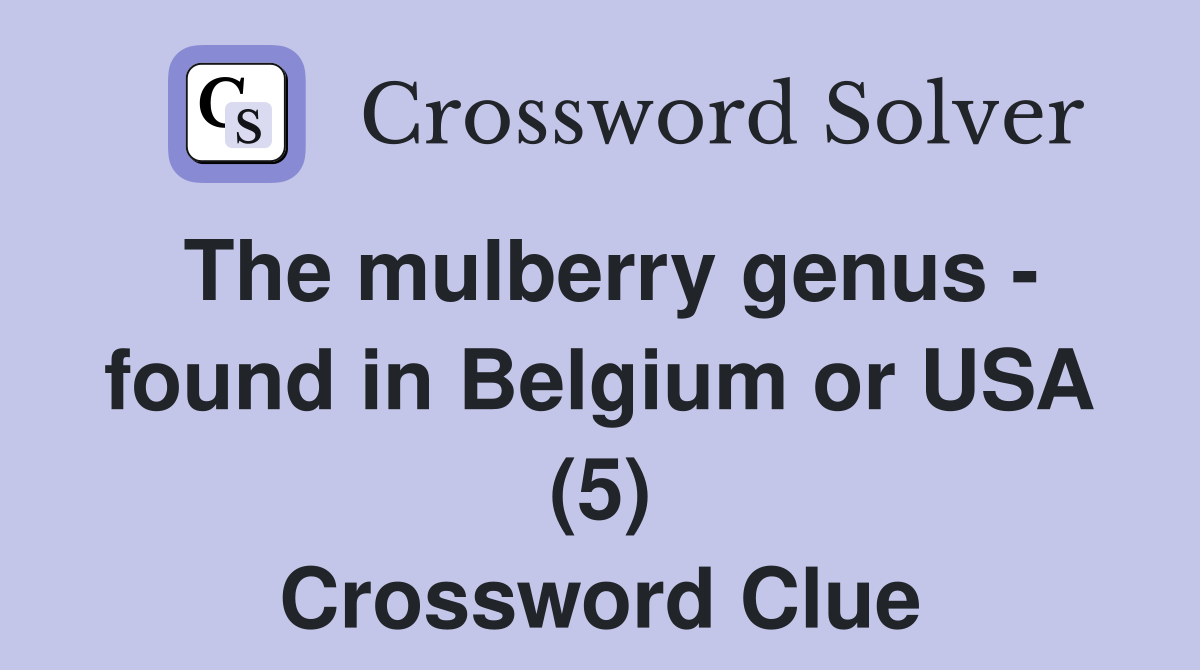The mulberry genus - found in Belgium or USA (5) Crossword Clue