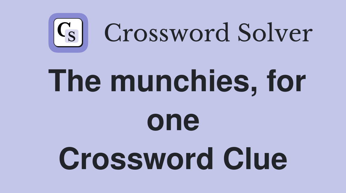 The munchies, for one Crossword Clue