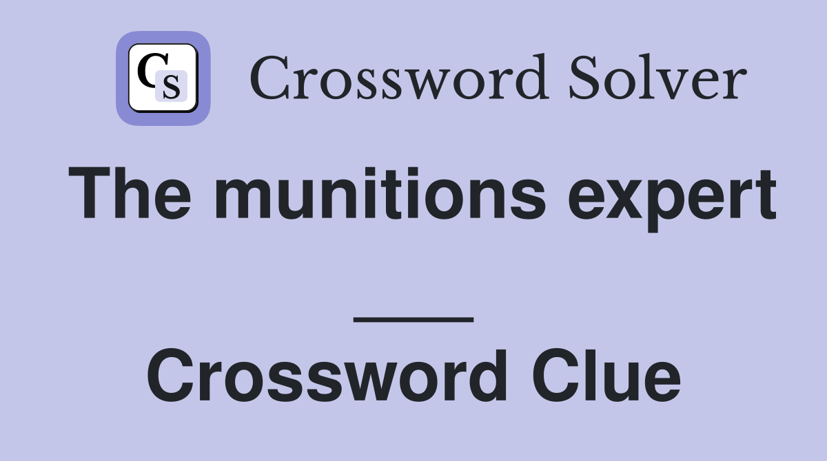 The munitions expert ___ Crossword Clue