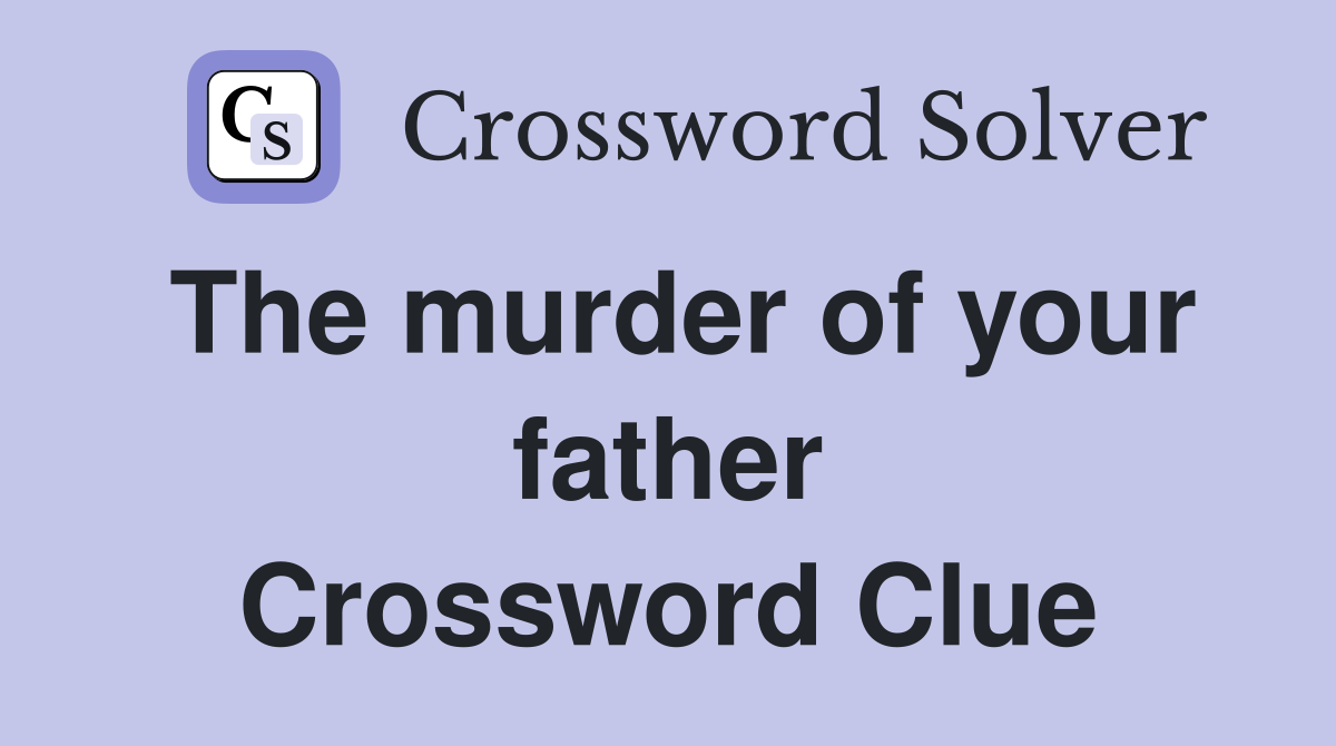 The murder of your father Crossword Clue