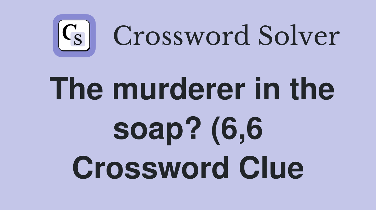 The murderer in the soap? (6 6) Crossword Clue Answers Crossword Solver The murderer in the soap? (6 6) Crossword Clue Answers Crossword Solver