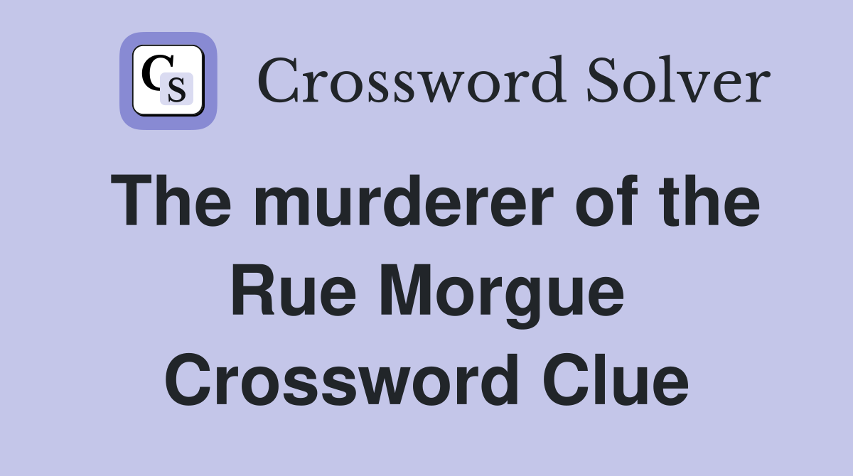 The murderer of the Rue Morgue Crossword Clue