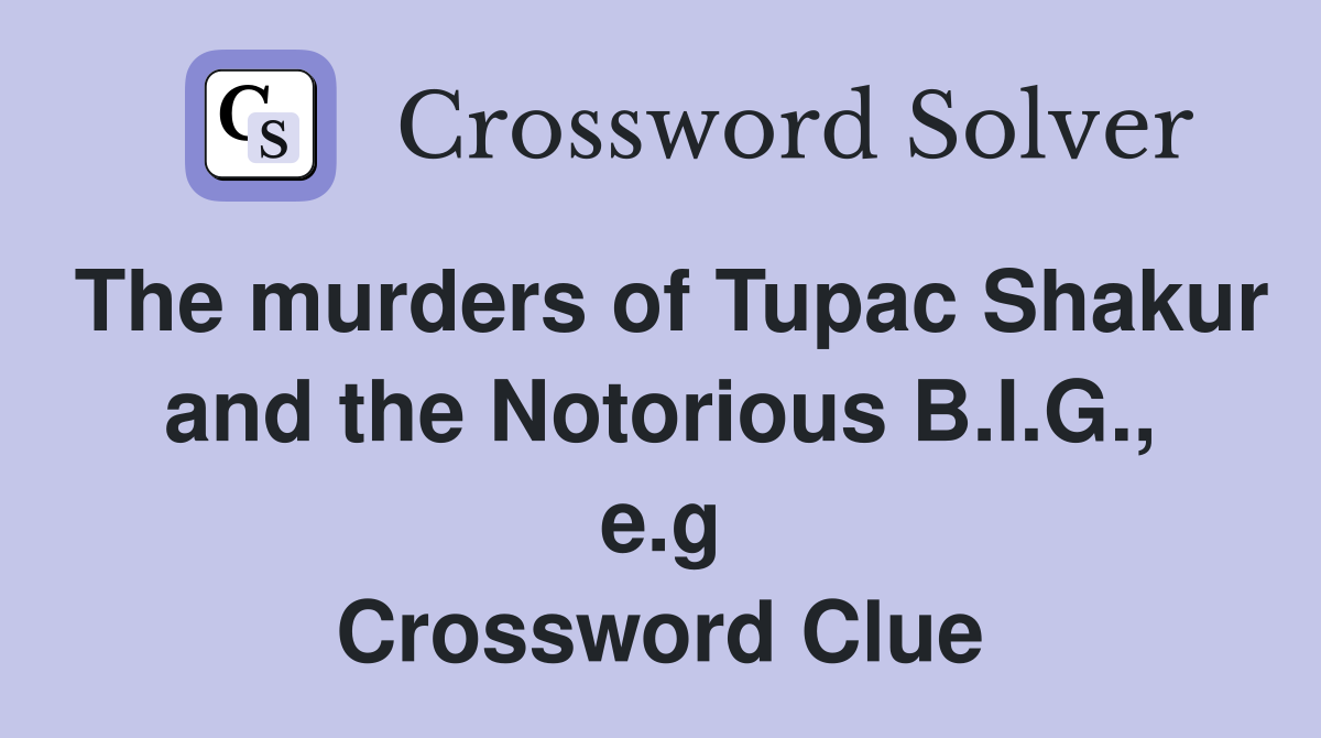 The murders of Tupac Shakur and the Notorious B.I.G., e.g Crossword Clue