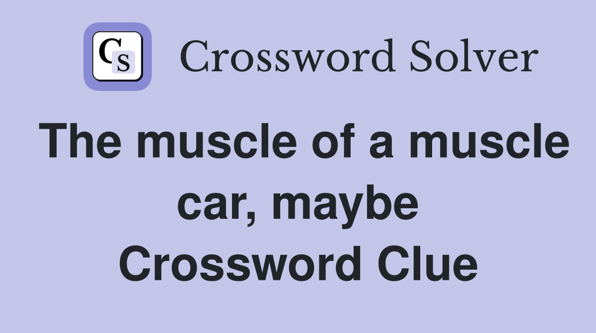 The muscle of a muscle car, maybe Crossword Clue