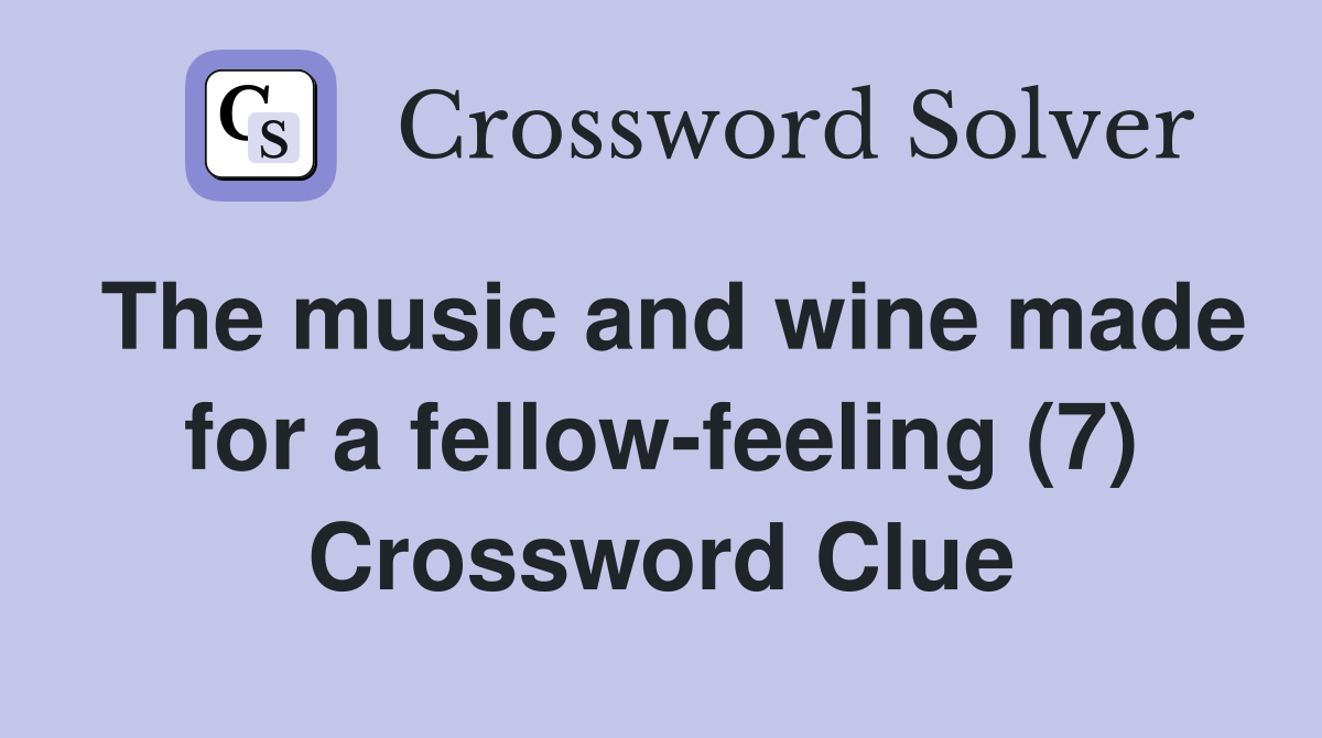 The music and wine made for a fellow-feeling (7) Crossword Clue