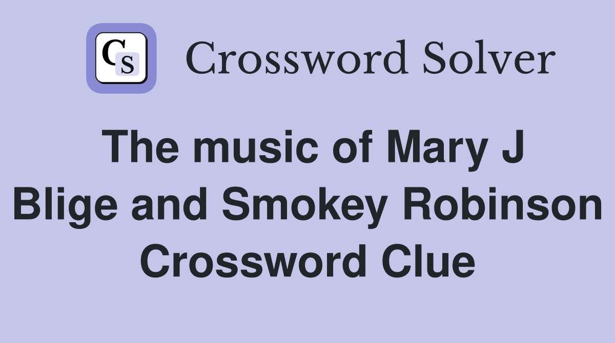 The music of Mary J Blige and Smokey Robinson Crossword Clue