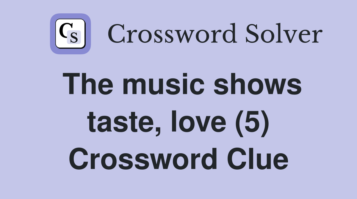 The music shows taste, love (5) Crossword Clue