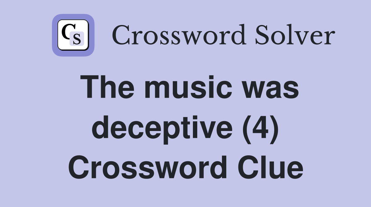 The music was deceptive (4) Crossword Clue