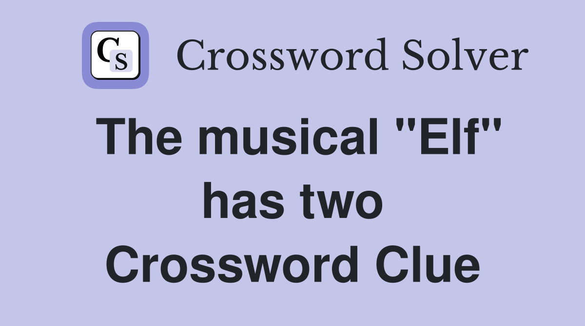 The musical "Elf" has two Crossword Clue