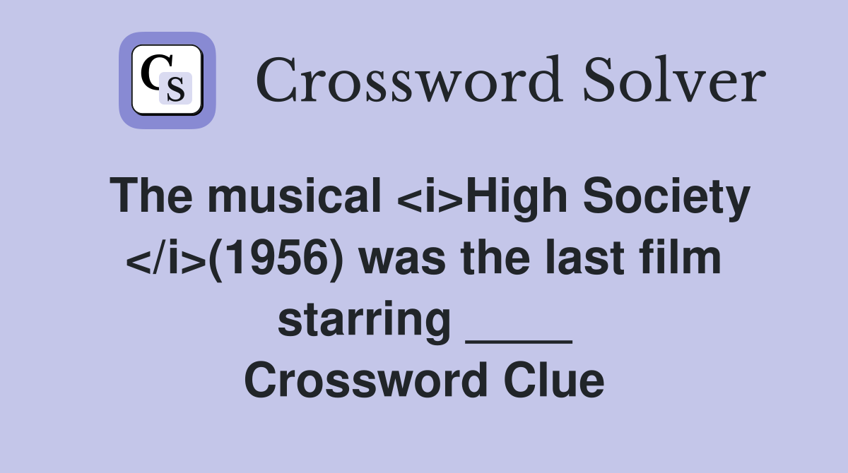 The musical <i>High Society </i>(1956) was the last film starring ____ Crossword Clue