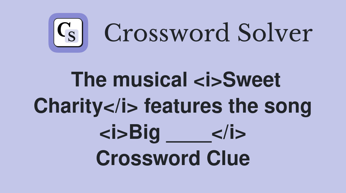 The musical <i>Sweet Charity</i> features the song <i>Big ____</i> Crossword Clue